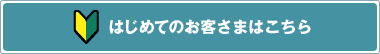 はじめてのお客さまはこちら